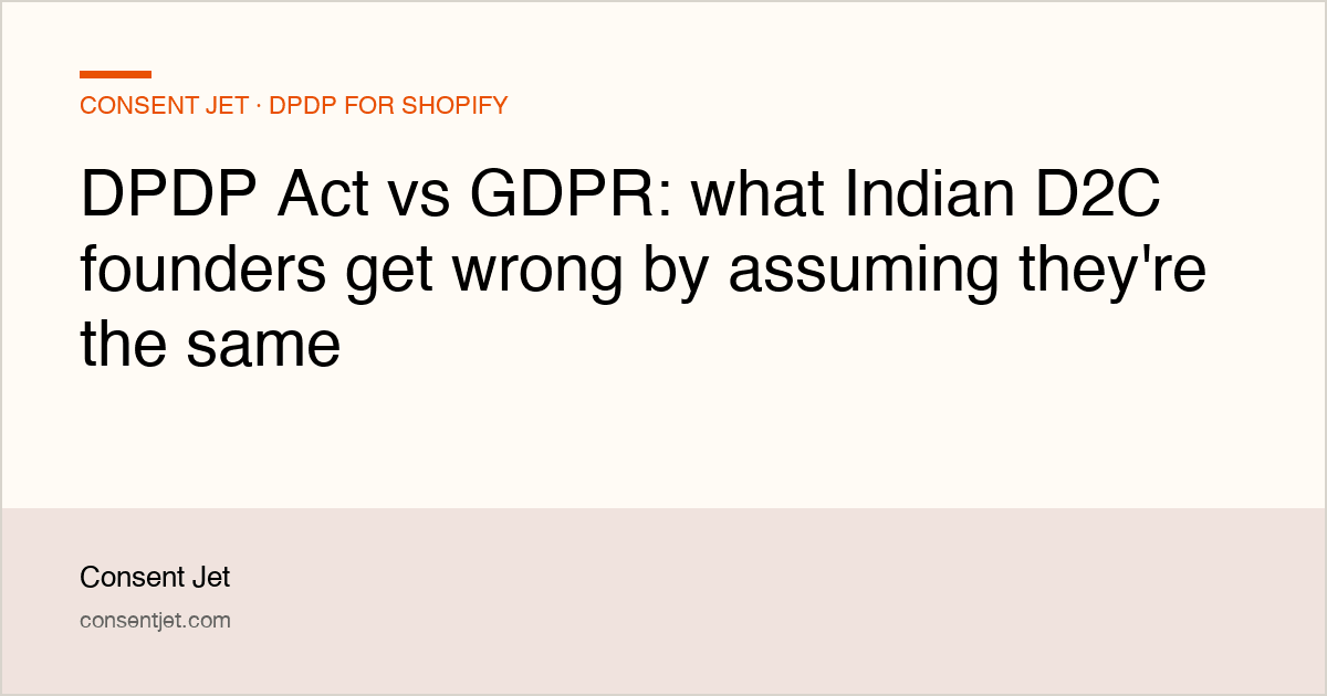 DPDP Act vs GDPR: what Indian D2C founders get wrong by assuming they're the same